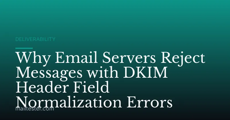 Why Email Servers Reject Messages with DKIM Header Field Normalization Errors