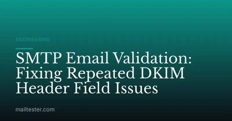 SMTP Email Validation: Fixing Repeated DKIM Header Field Issues