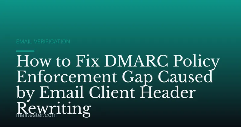 How to Fix DMARC Policy Enforcement Gap Caused by Email Client Header Rewriting