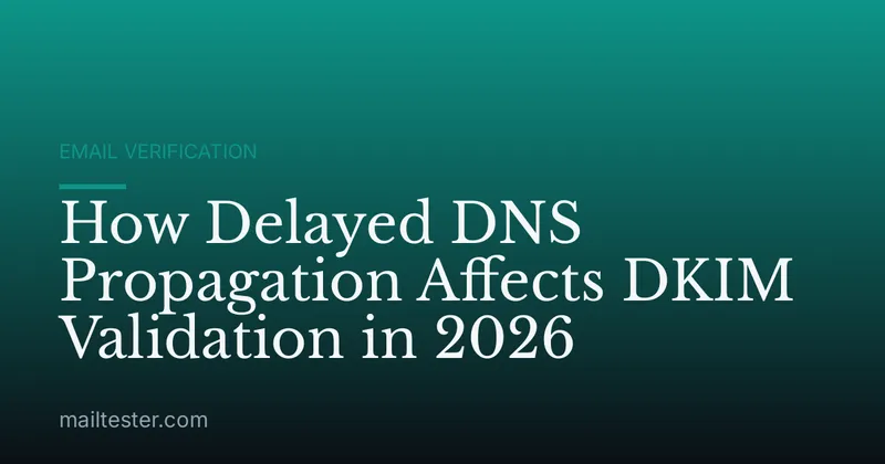 How Delayed DNS Propagation Affects DKIM Validation in 2026