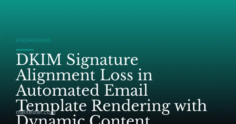 DKIM Signature Alignment Loss in Automated Email Template Rendering with Dynamic Content