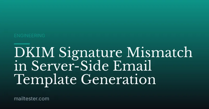 DKIM Signature Mismatch in Server-Side Email Template Generation