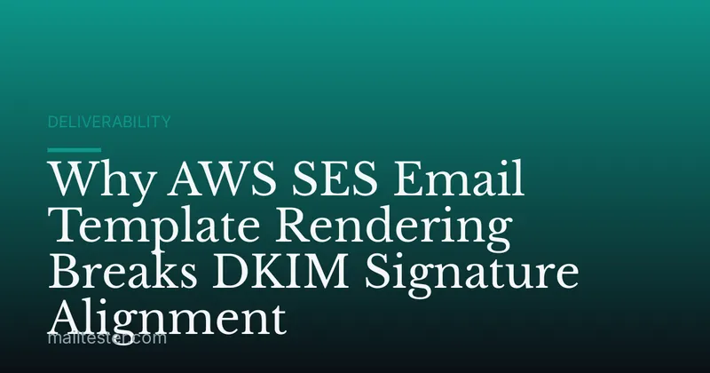Why AWS SES Email Template Rendering Breaks DKIM Signature Alignment
