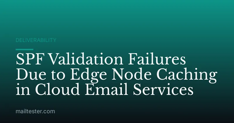 SPF Validation Failures Due to Edge Node Caching in Cloud Email Services