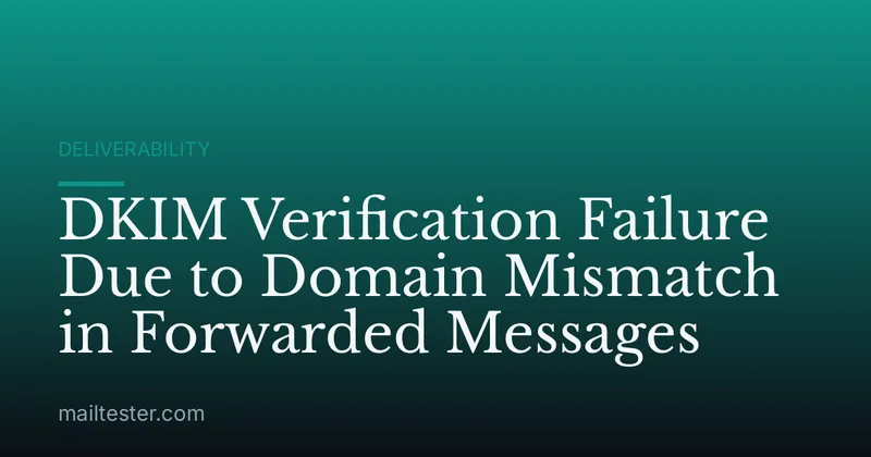 DKIM Verification Failure Due to Domain Mismatch in Forwarded Messages