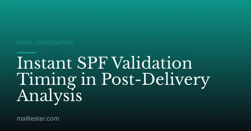 Instant SPF Validation Timing in Post-Delivery Analysis