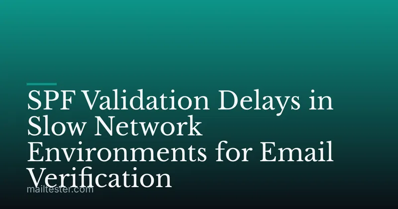 SPF Validation Delays in Slow Network Environments for Email Verification