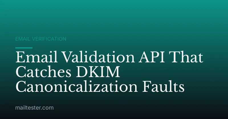 Email Validation API That Catches DKIM Canonicalization Faults