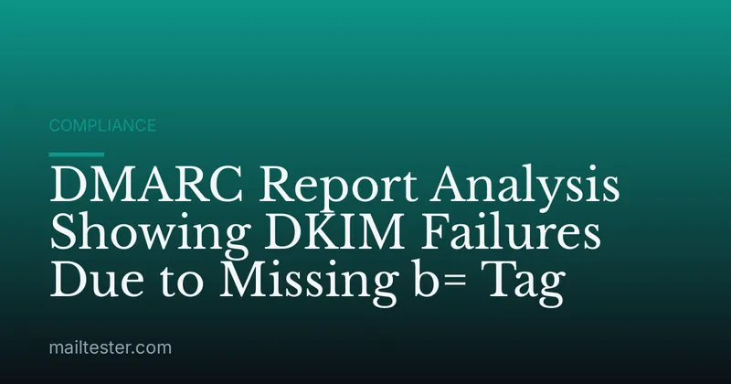 DMARC Report Analysis Showing DKIM Failures Due to Missing b= Tag