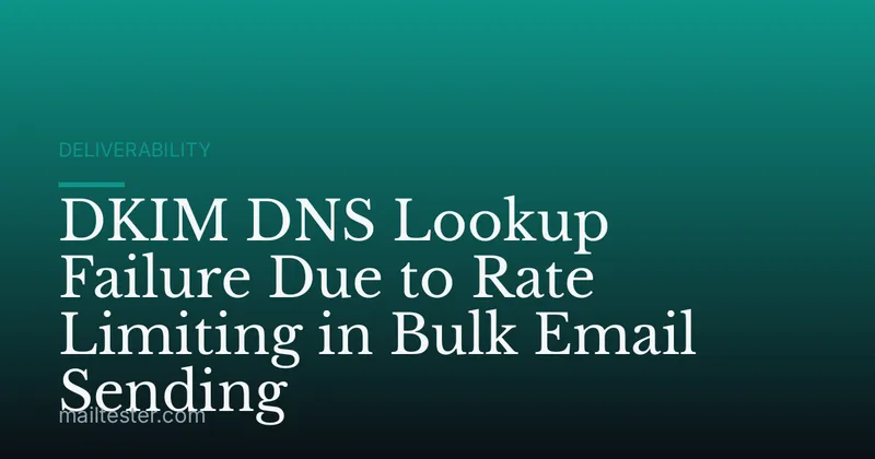 DKIM DNS Lookup Failure Due to Rate Limiting in Bulk Email Sending