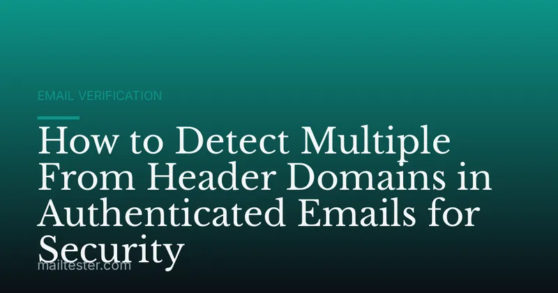 How to Detect Multiple From Header Domains in Authenticated Emails for Security