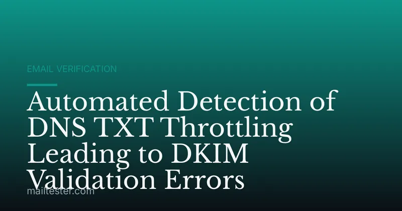 Automated Detection of DNS TXT Throttling Leading to DKIM Validation Errors