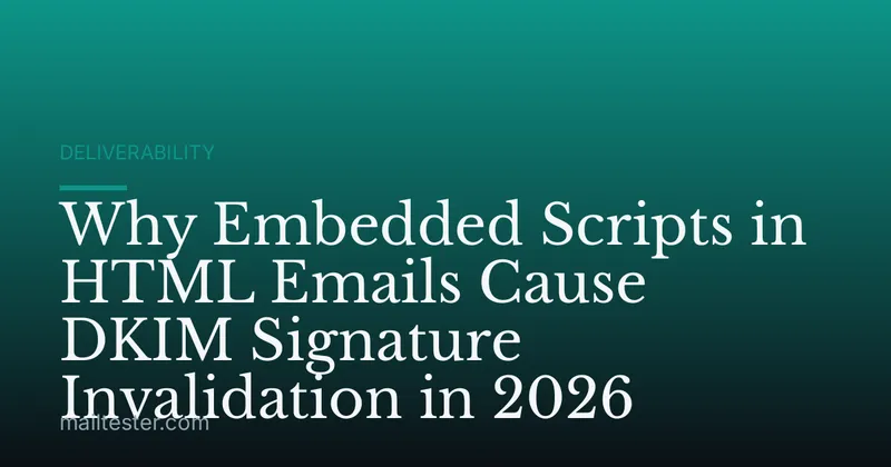 Why Embedded Scripts in HTML Emails Cause DKIM Signature Invalidation in 2026