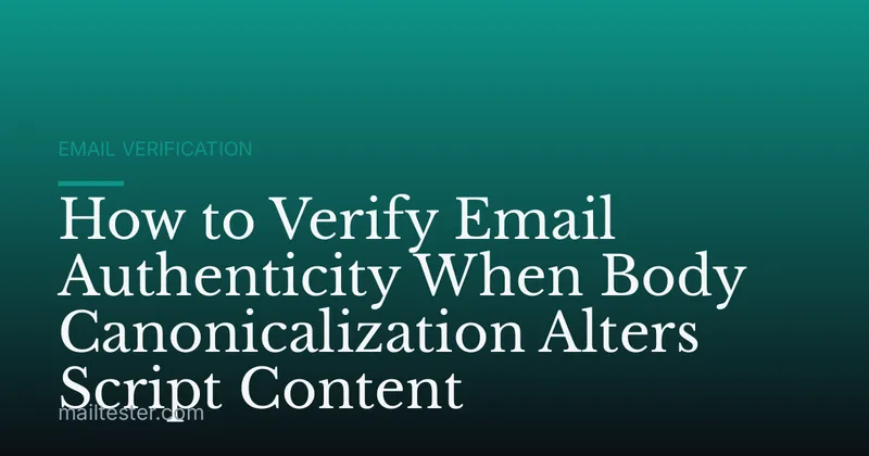 How to Verify Email Authenticity When Body Canonicalization Alters Script Content