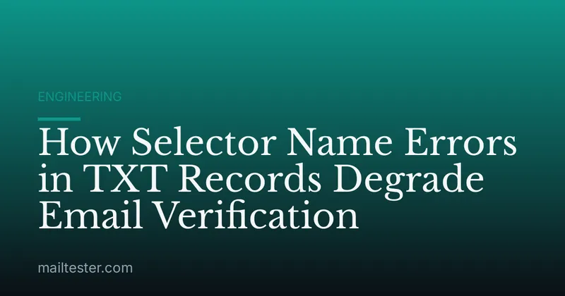 How Selector Name Errors in TXT Records Degrade Email Verification