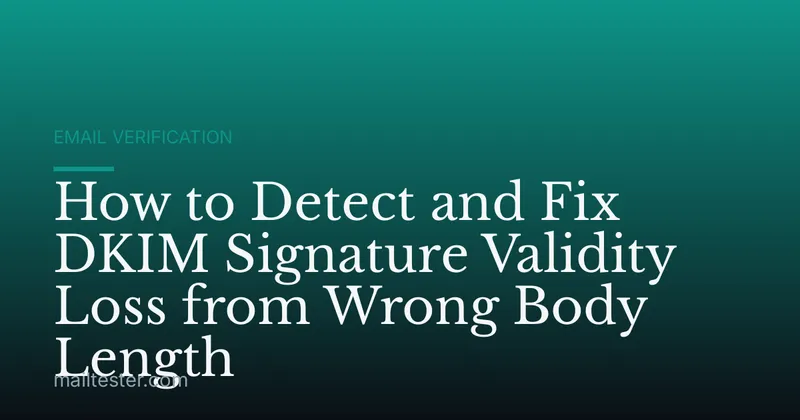 How to Detect and Fix DKIM Signature Validity Loss from Wrong Body Length