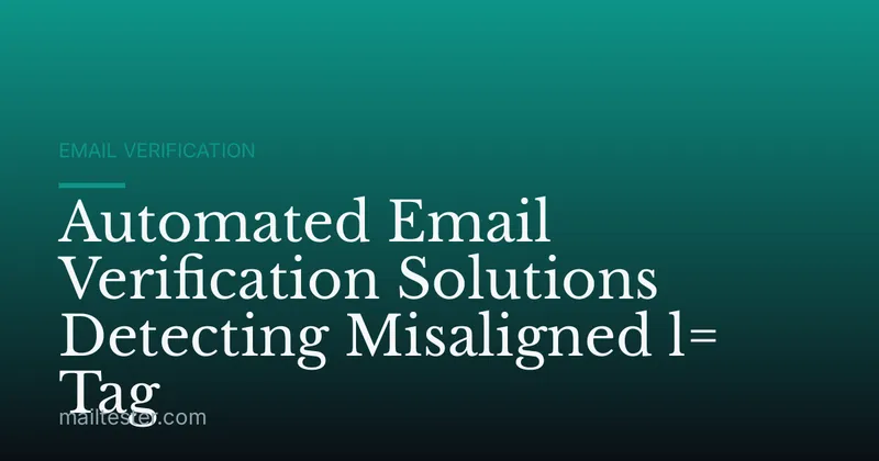 Automated Email Verification Solutions Detecting Misaligned l= Tag