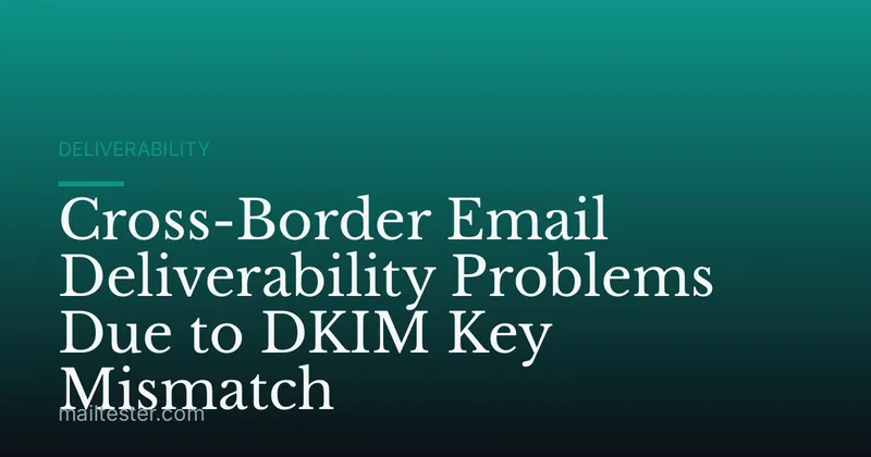Cross-Border Email Deliverability Problems Due to DKIM Key Mismatch