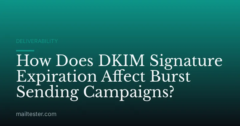 How Does DKIM Signature Expiration Affect Burst Sending Campaigns?