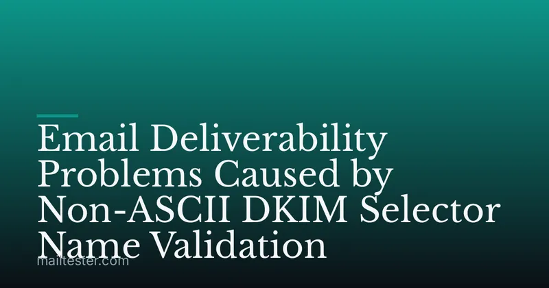 Email Deliverability Problems Caused by Non-ASCII DKIM Selector Name Validation