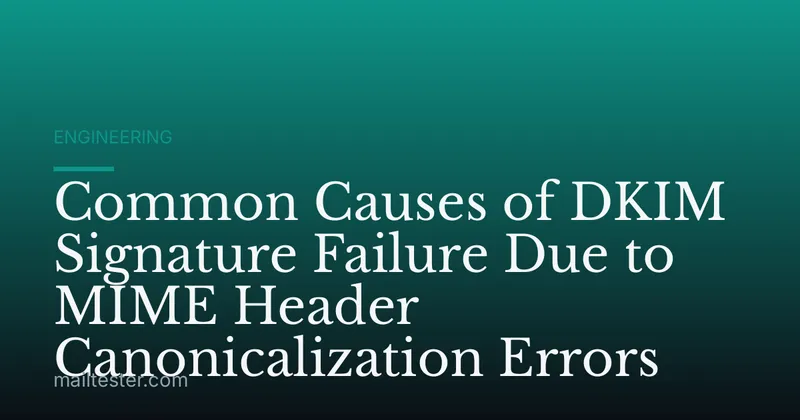 Common Causes of DKIM Signature Failure Due to MIME Header Canonicalization Errors