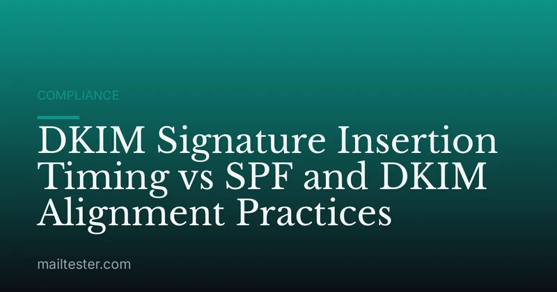 DKIM Signature Insertion Timing vs SPF and DKIM Alignment Practices