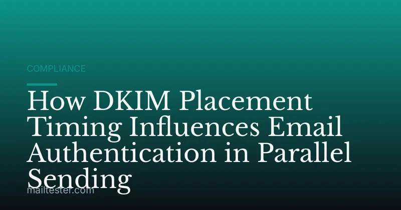 How DKIM Placement Timing Influences Email Authentication in Parallel Sending