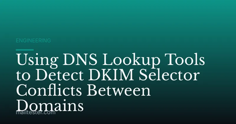 Using DNS Lookup Tools to Detect DKIM Selector Conflicts Between Domains