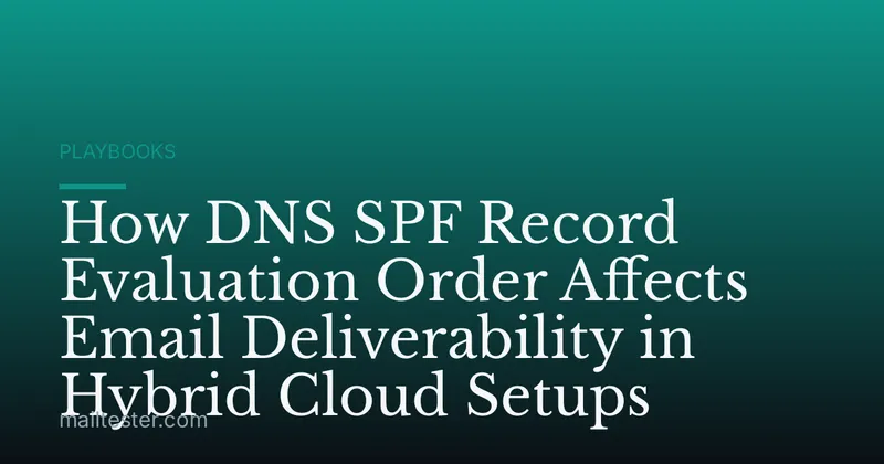 How DNS SPF Record Evaluation Order Affects Email Deliverability in Hybrid Cloud Setups
