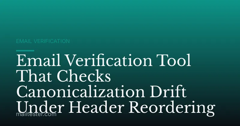 Email Verification Tool That Checks Canonicalization Drift Under Header Reordering