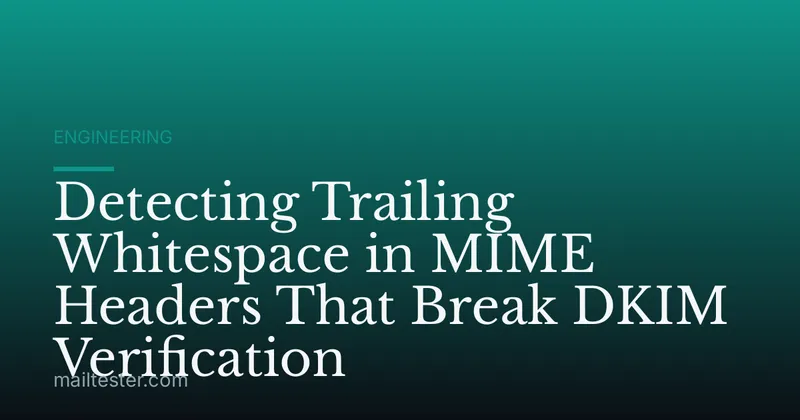Detecting Trailing Whitespace in MIME Headers That Break DKIM Verification