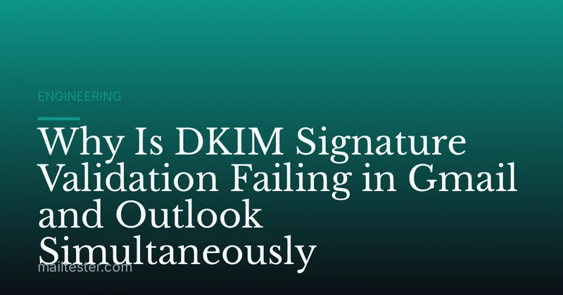 Why Is DKIM Signature Validation Failing in Gmail and Outlook Simultaneously
