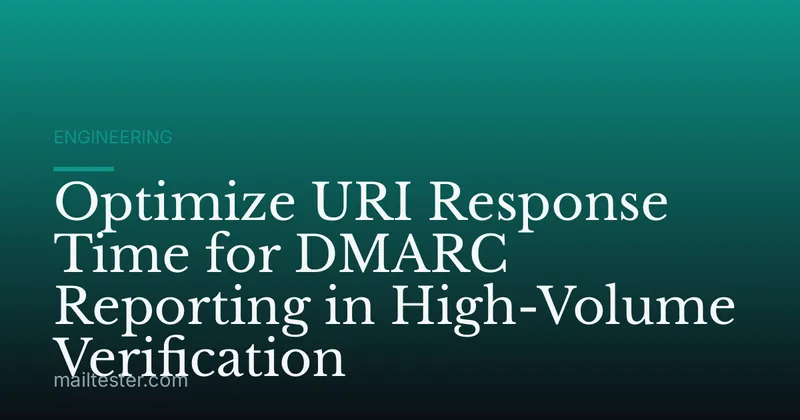 Optimize URI Response Time for DMARC Reporting in High-Volume Verification