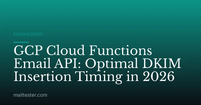 GCP Cloud Functions Email API: Optimal DKIM Insertion Timing in 2026