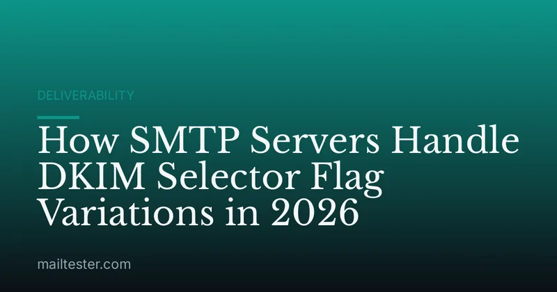 How SMTP Servers Handle DKIM Selector Flag Variations in 2026