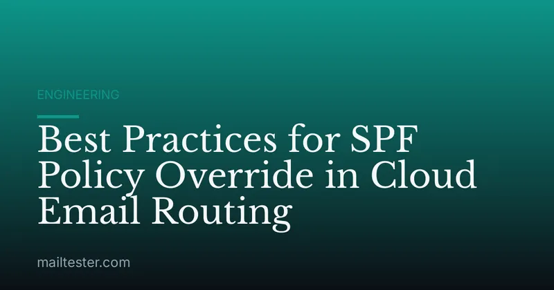 Best Practices for SPF Policy Override in Cloud Email Routing