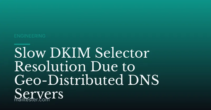 Slow DKIM Selector Resolution Due to Geo-Distributed DNS Servers
