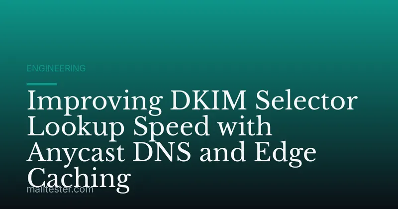 Improving DKIM Selector Lookup Speed with Anycast DNS and Edge Caching
