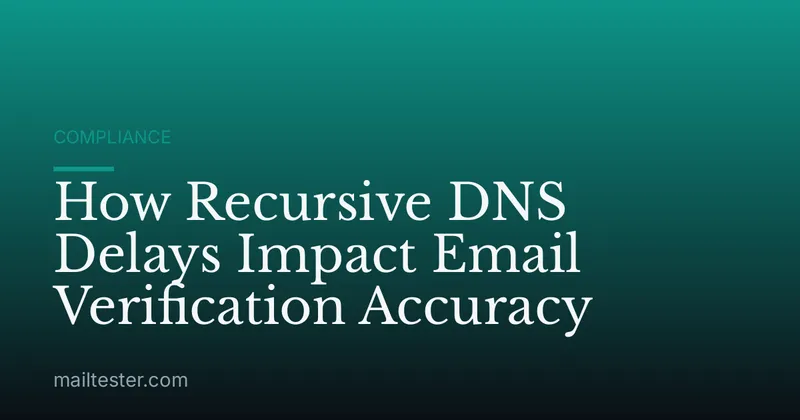 How Recursive DNS Delays Impact Email Verification Accuracy