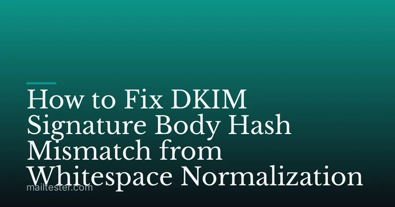 How to Fix DKIM Signature Body Hash Mismatch from Whitespace Normalization