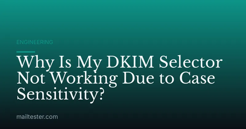Why Is My DKIM Selector Not Working Due to Case Sensitivity?
