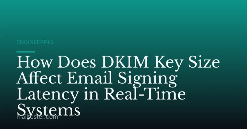 How Does DKIM Key Size Affect Email Signing Latency in Real-Time Systems