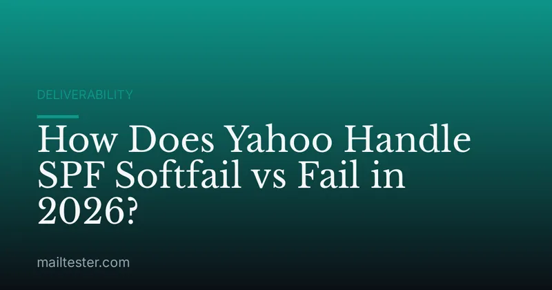 How Does Yahoo Handle SPF Softfail vs Fail in 2026?