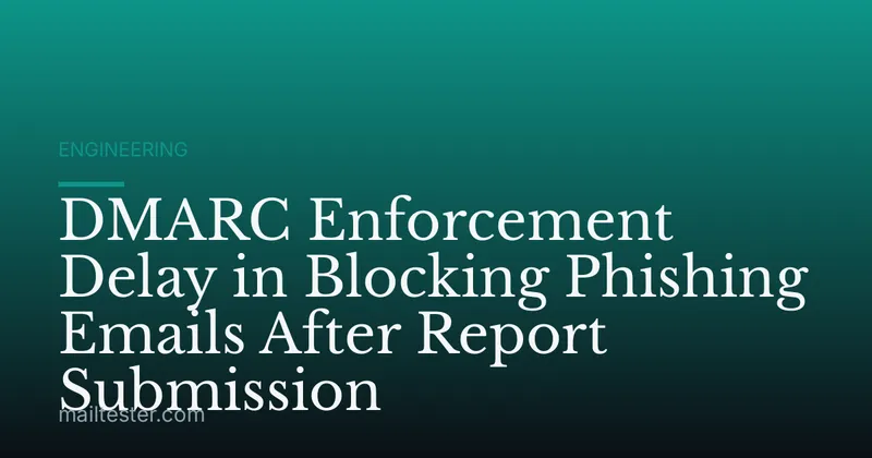 DMARC Enforcement Delay in Blocking Phishing Emails After Report Submission