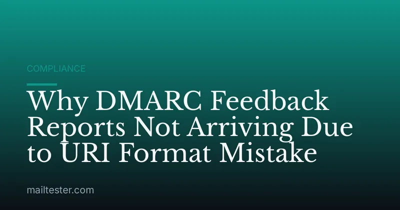 Why DMARC Feedback Reports Not Arriving Due to URI Format Mistake