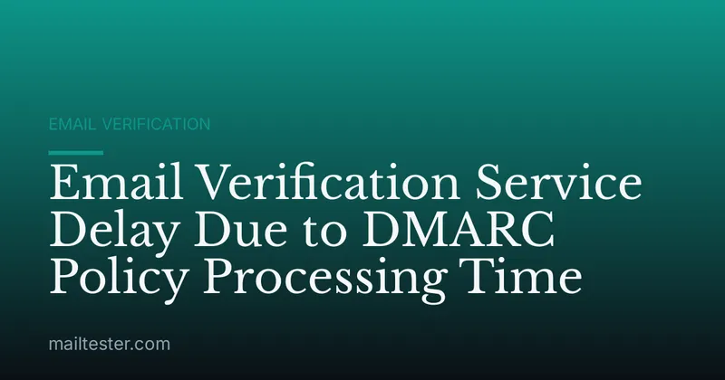 Email Verification Service Delay Due to DMARC Policy Processing Time