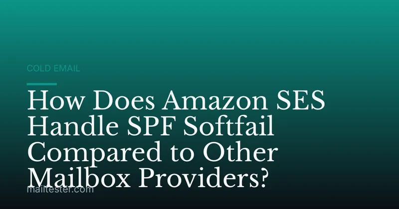 How Does Amazon SES Handle SPF Softfail Compared to Other Mailbox Providers?