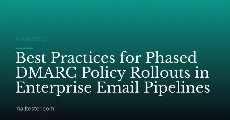 Best Practices for Phased DMARC Policy Rollouts in Enterprise Email Pipelines