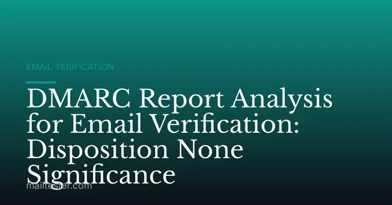 DMARC Report Analysis for Email Verification: Disposition None Significance