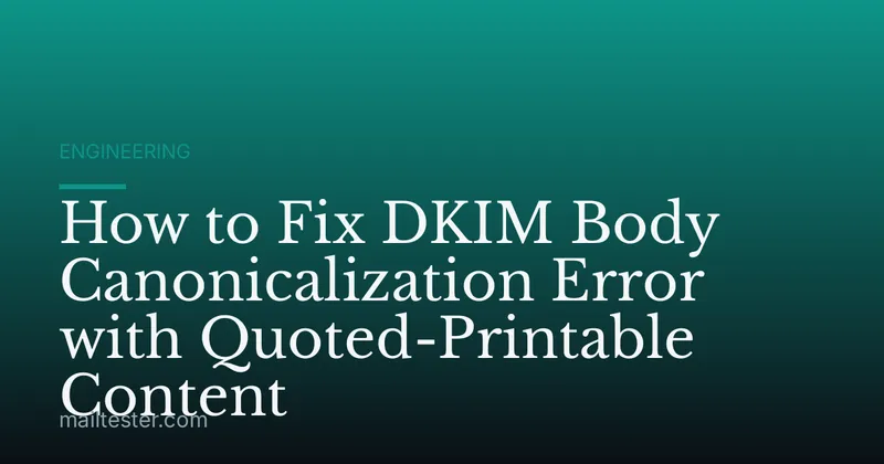 How to Fix DKIM Body Canonicalization Error with Quoted-Printable Content